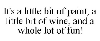 IT'S A LITTLE BIT OF PAINT, A LITTLE BIT OF WINE, AND A WHOLE LOT OF FUN!