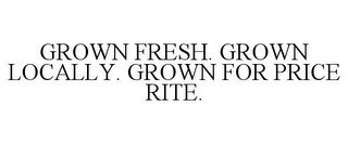 GROWN FRESH. GROWN LOCALLY. GROWN FOR PRICE RITE.