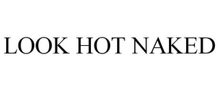 LOOK HOT NAKED