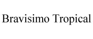 BRAVISIMO TROPICAL
