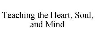 TEACHING THE HEART, SOUL, AND MIND