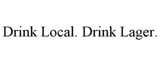 DRINK LOCAL. DRINK LAGER.