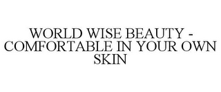 WORLD WISE BEAUTY - COMFORTABLE IN YOUR OWN SKIN