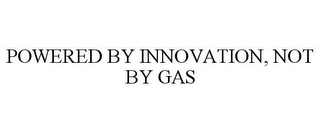 POWERED BY INNOVATION, NOT BY GAS