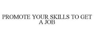 PROMOTE YOUR SKILLS TO GET A JOB