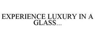 EXPERIENCE LUXURY IN A GLASS...