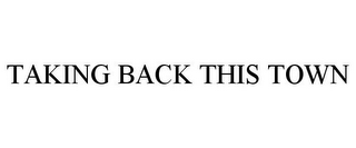 TAKING BACK THIS TOWN