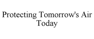 PROTECTING TOMORROW'S AIR TODAY