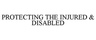 PROTECTING THE INJURED & DISABLED