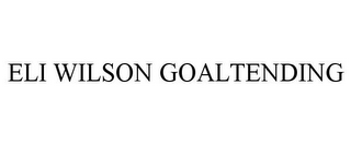 ELI WILSON GOALTENDING