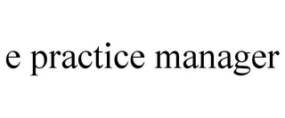 E PRACTICE MANAGER