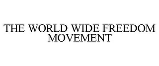 THE WORLD WIDE FREEDOM MOVEMENT