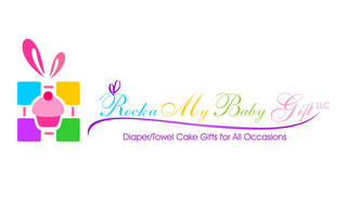 ROCKA MY BABY GIFT LLC DIAPER/TOWEL CAKE GIFTS FOR ALL OCCASIONS