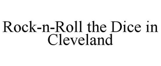 ROCK-N-ROLL THE DICE IN CLEVELAND