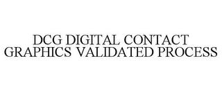 DCG DIGITAL CONTACT GRAPHICS VALIDATED PROCESS