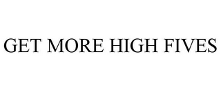 GET MORE HIGH FIVES