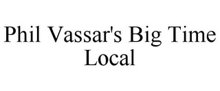 PHIL VASSAR'S BIG TIME LOCAL