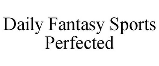 DAILY FANTASY SPORTS PERFECTED