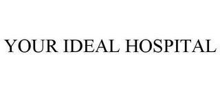 YOUR IDEAL HOSPITAL