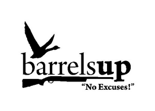 BARRELS UP "NO EXCUSES!"