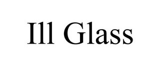 ILL GLASS