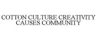 COTTON CULTURE CREATIVITY CAUSES COMMUNITY