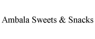 AMBALA SWEETS & SNACKS