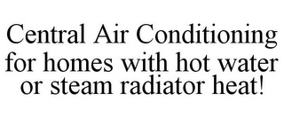 CENTRAL AIR CONDITIONING FOR HOMES WITH HOT WATER OR STEAM RADIATOR HEAT!