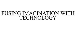 FUSING IMAGINATION WITH TECHNOLOGY