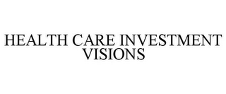 HEALTH CARE INVESTMENT VISIONS