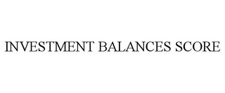 INVESTMENT BALANCES SCORE