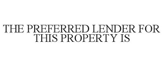 THE PREFERRED LENDER FOR THIS PROPERTY IS