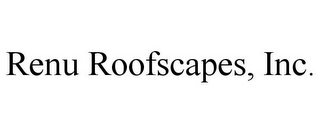 RENU ROOFSCAPES, INC.