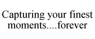 CAPTURING YOUR FINEST MOMENTS....FOREVER