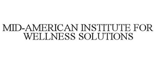 MID-AMERICAN INSTITUTE FOR WELLNESS SOLUTIONS