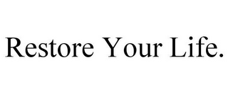 RESTORE YOUR LIFE.