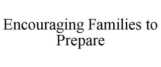 ENCOURAGING FAMILIES TO PREPARE