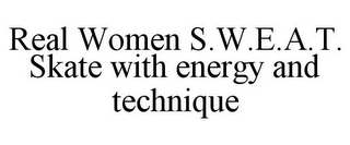 REAL WOMEN S.W.E.A.T. SKATE WITH ENERGY AND TECHNIQUE