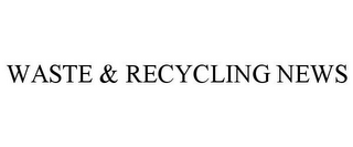 WASTE & RECYCLING NEWS