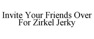 INVITE YOUR FRIENDS OVER FOR ZIRKEL JERKY