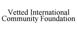 VETTED INTERNATIONAL COMMUNITY FOUNDATION