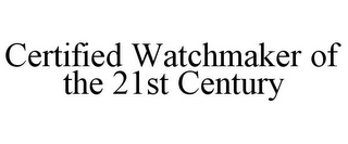 CERTIFIED WATCHMAKER OF THE 21ST CENTURY