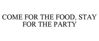 COME FOR THE FOOD, STAY FOR THE PARTY