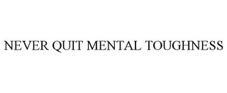 NEVER QUIT MENTAL TOUGHNESS