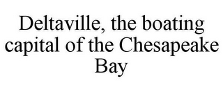 DELTAVILLE, THE BOATING CAPITAL OF THE CHESAPEAKE BAY