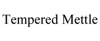 TEMPERED METTLE