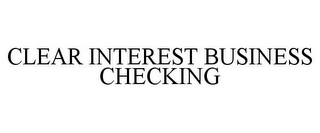 CLEAR INTEREST BUSINESS CHECKING