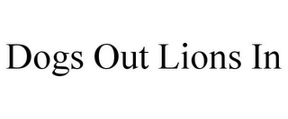 DOGS OUT LIONS IN