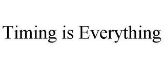 TIMING IS EVERYTHING