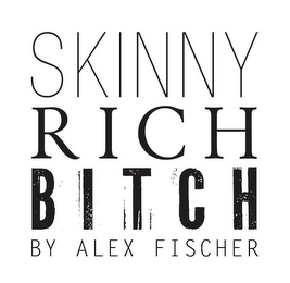 SKINNY RICH BITCH BY ALEX FISCHER